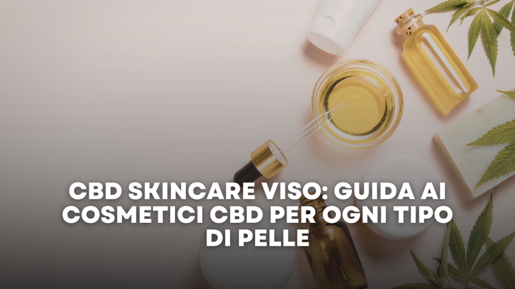 CBD Skincare Viso Guida ai Cosmetici CBD per Ogni Tipo di Pelle